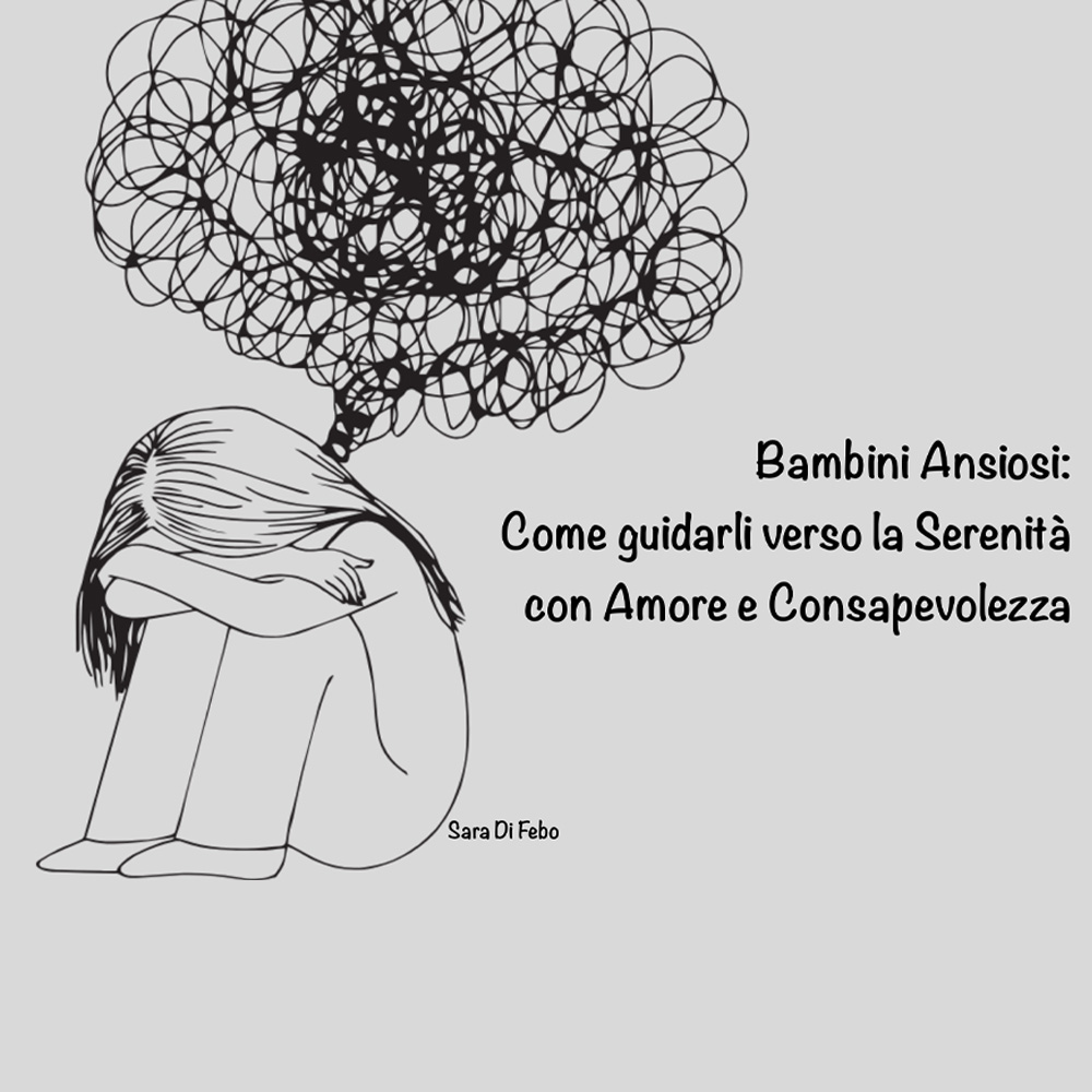 Bambini Ansiosi: Come guidarli verso la Serenità con Amore e Consapevolezza